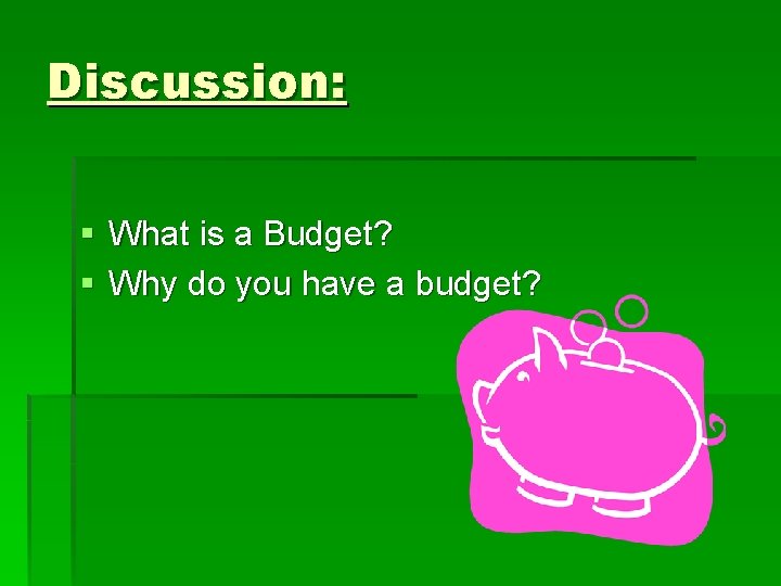 Discussion: § What is a Budget? § Why do you have a budget? 