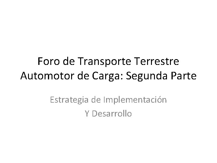 Foro de Transporte Terrestre Automotor de Carga: Segunda Parte Estrategia de Implementación Y Desarrollo