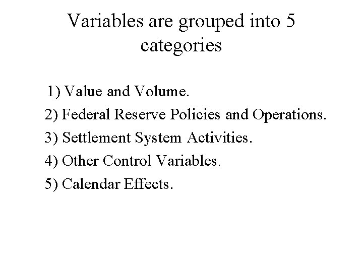 Variables are grouped into 5 categories 1) Value and Volume. 2) Federal Reserve Policies