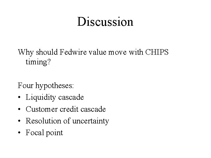 Discussion Why should Fedwire value move with CHIPS timing? Four hypotheses: • Liquidity cascade