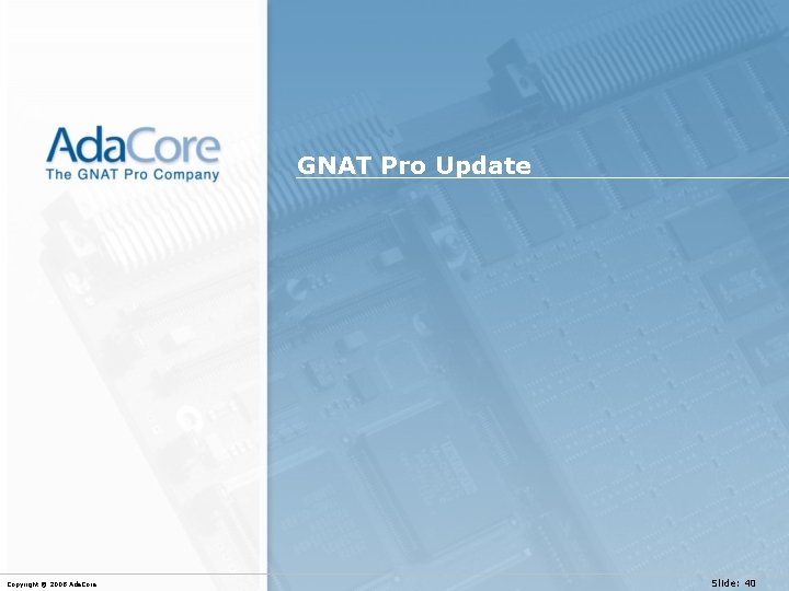 GNAT Pro Update Copyright © 2008 Ada. Core Slide: 40 