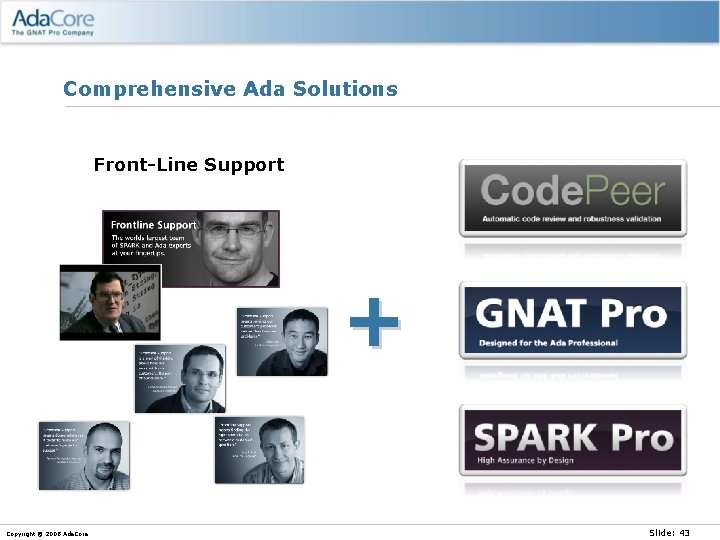Comprehensive Ada Solutions Front-Line Support + Copyright © 2008 Ada. Core Slide: 43 