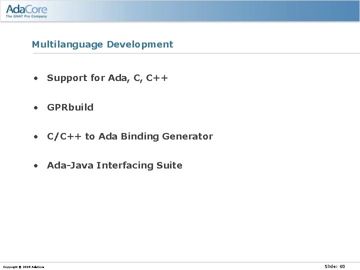 Multilanguage Development • Support for Ada, C, C++ • GPRbuild • C/C++ to Ada