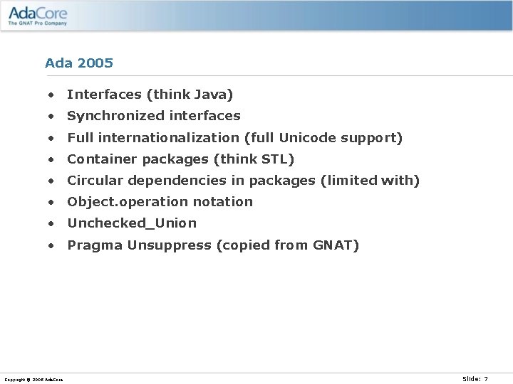 Ada 2005 • Interfaces (think Java) • Synchronized interfaces • Full internationalization (full Unicode