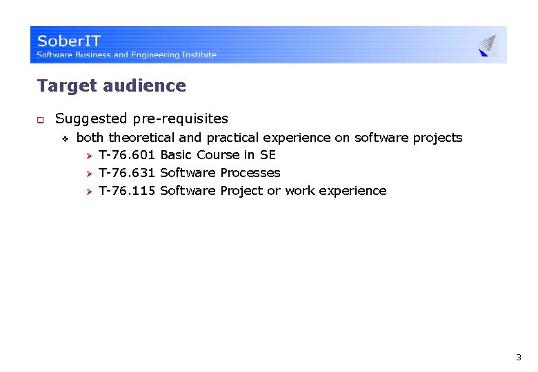 Target audience q Suggested pre-requisites v both theoretical and practical experience on software projects