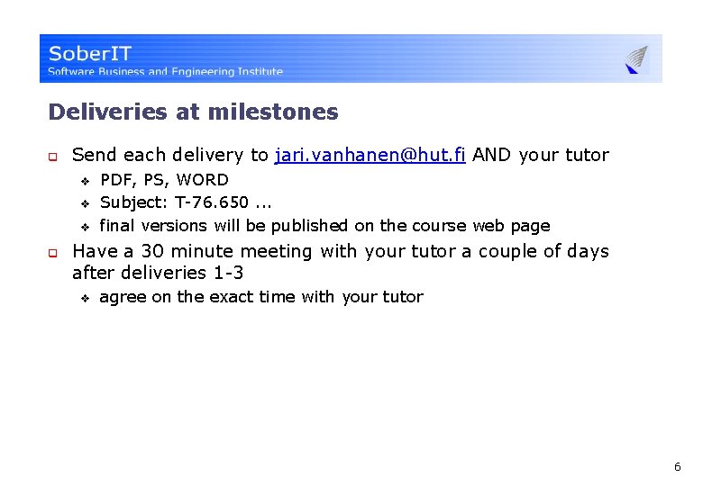 Deliveries at milestones q Send each delivery to jari. vanhanen@hut. fi AND your tutor