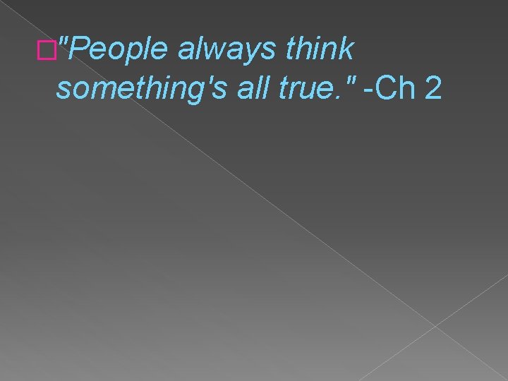 �"People always think something's all true. " -Ch 2 