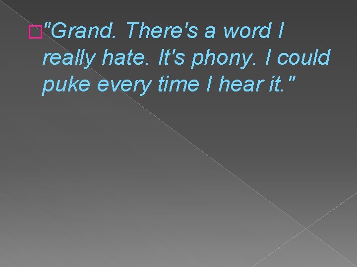 �"Grand. There's a word I really hate. It's phony. I could puke every time