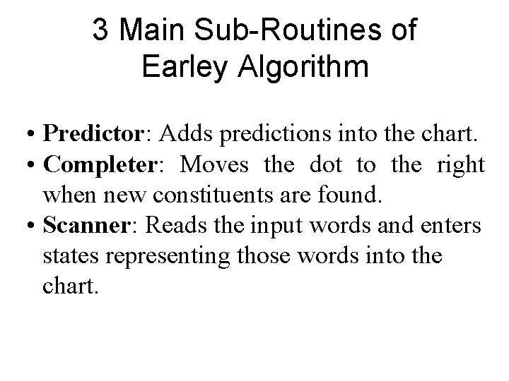 3 Main Sub-Routines of Earley Algorithm • Predictor: Adds predictions into the chart. •