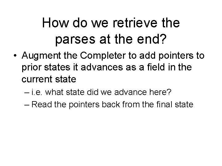 How do we retrieve the parses at the end? • Augment the Completer to