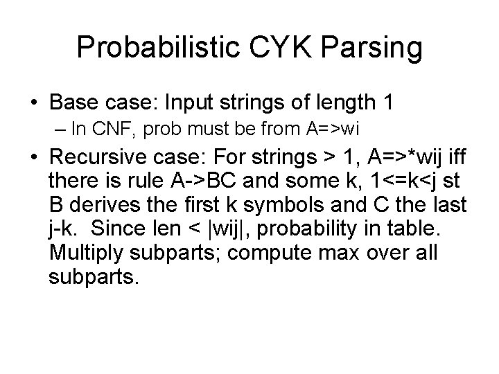 Probabilistic CYK Parsing • Base case: Input strings of length 1 – In CNF,