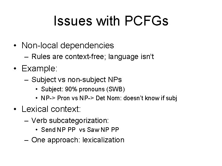 Issues with PCFGs • Non-local dependencies – Rules are context-free; language isn’t • Example: