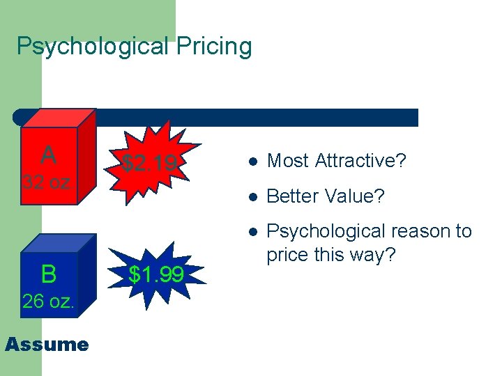 Psychological Pricing A 32 oz. B $2. 19 $1. 99 26 oz. Assume Equal