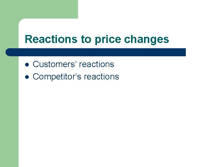 Reactions to price changes l l Customers’ reactions Competitor’s reactions 