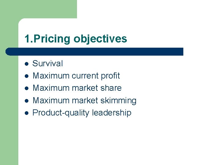 1. Pricing objectives l l l Survival Maximum current profit Maximum market share Maximum