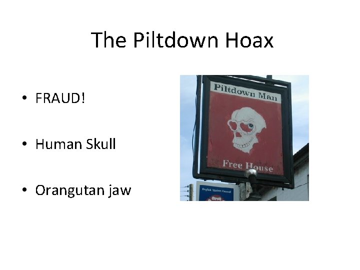 The Piltdown Hoax • FRAUD! • Human Skull • Orangutan jaw 