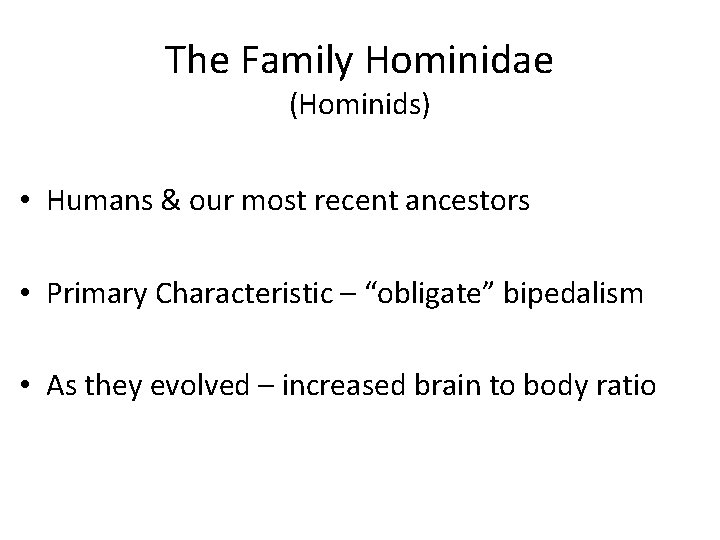 The Family Hominidae (Hominids) • Humans & our most recent ancestors • Primary Characteristic