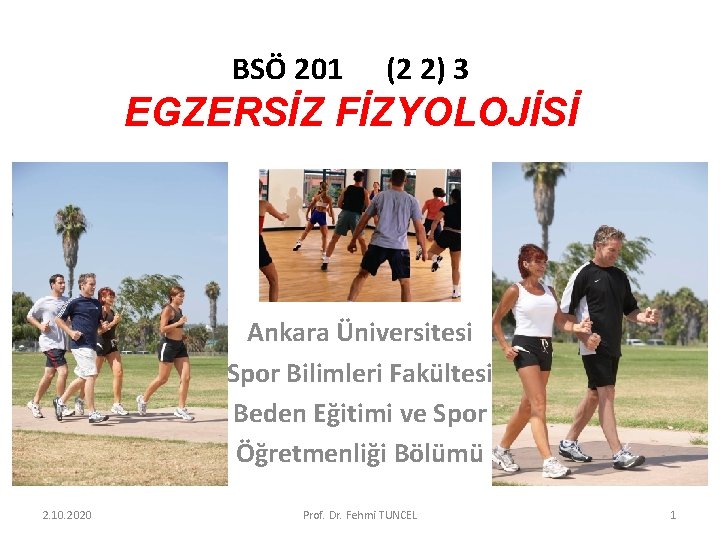 BSÖ 201 (2 2) 3 EGZERSİZ FİZYOLOJİSİ Ankara Üniversitesi Spor Bilimleri Fakültesi Beden Eğitimi