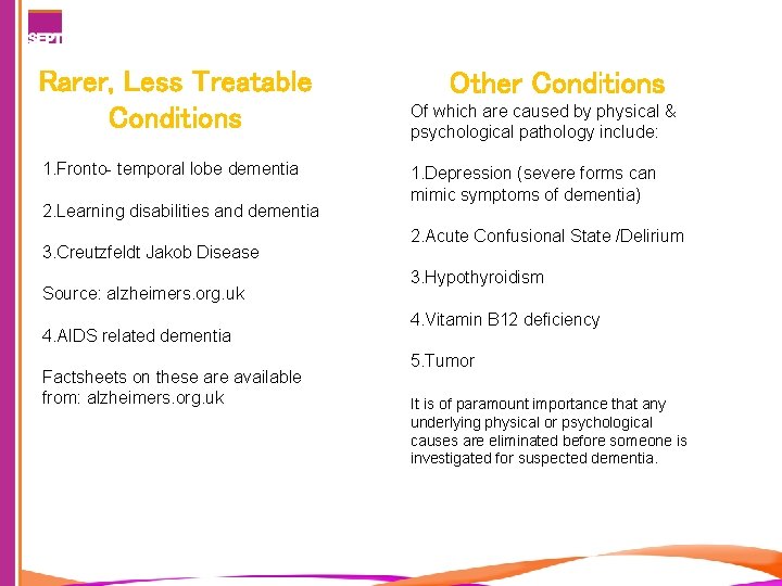 Rarer, Less Treatable Conditions 1. Fronto- temporal lobe dementia 2. Learning disabilities and dementia
