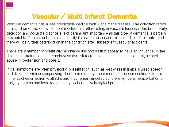 Vascular / Multi Infarct Dementia Vascular dementia has a less predictable decline than Alzheimer’s