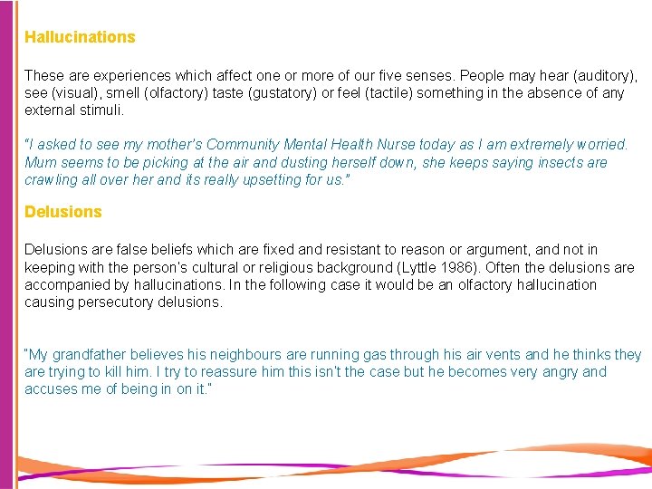 Hallucinations These are experiences which affect one or more of our five senses. People