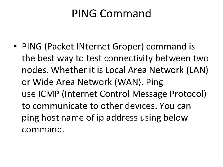 PING Command • PING (Packet INternet Groper) command is the best way to test