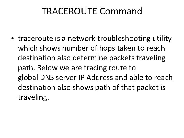 TRACEROUTE Command • traceroute is a network troubleshooting utility which shows number of hops