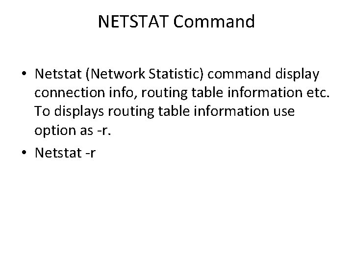 NETSTAT Command • Netstat (Network Statistic) command display connection info, routing table information etc.