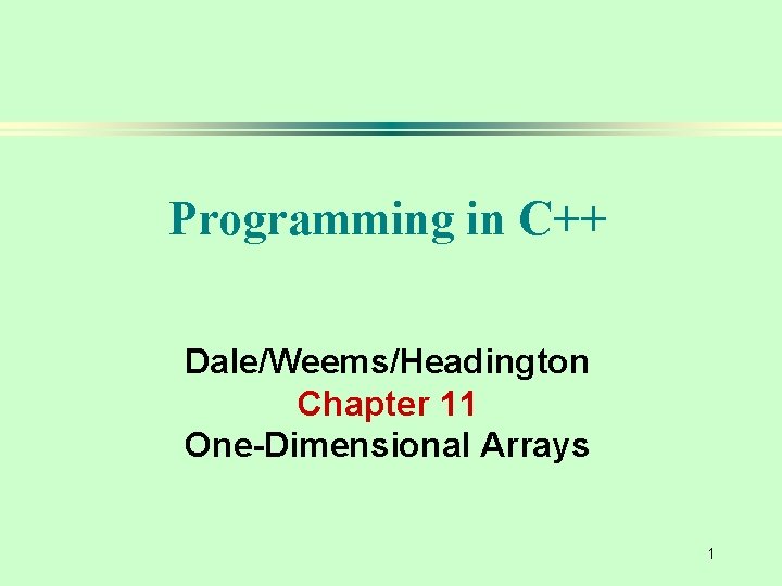 Programming in C++ Dale/Weems/Headington Chapter 11 One-Dimensional Arrays 1 