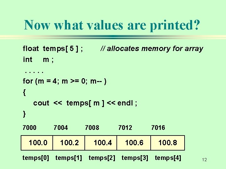 Now what values are printed? float temps[ 5 ] ; // allocates memory for