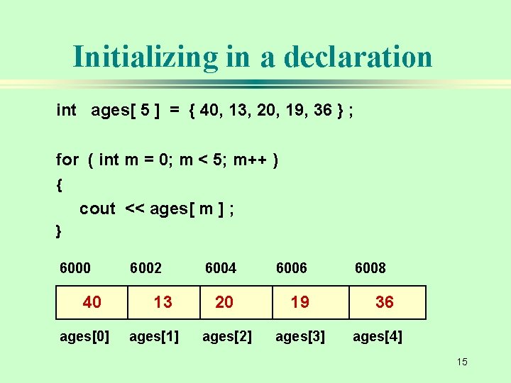 Initializing in a declaration int ages[ 5 ] = { 40, 13, 20, 19,