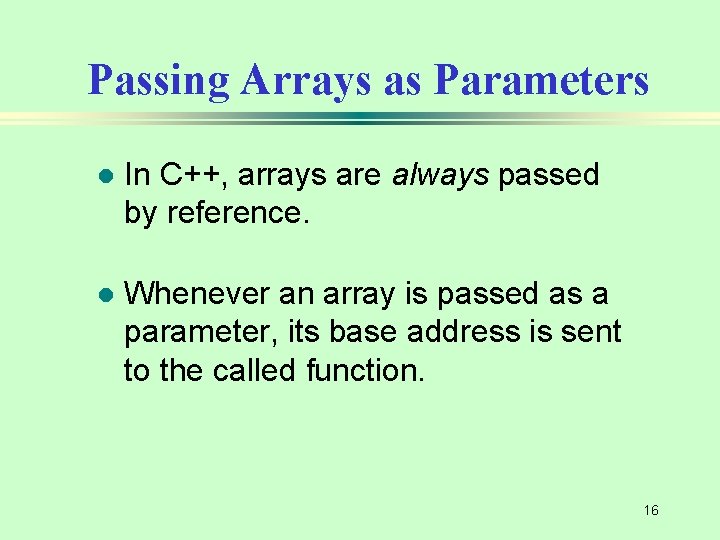 Passing Arrays as Parameters l In C++, arrays are always passed by reference. l