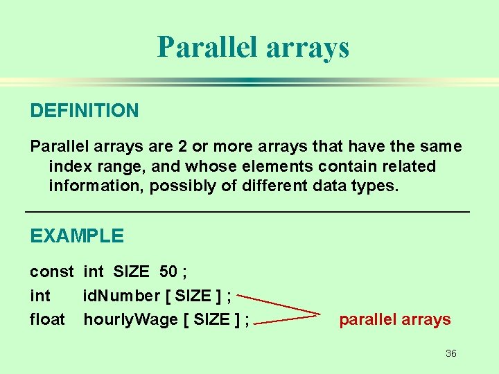 Parallel arrays DEFINITION Parallel arrays are 2 or more arrays that have the same