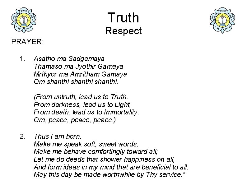 Truth Respect PRAYER: 1. Asatho ma Sadgamaya Thamaso ma Jyothir Gamaya Mrthyor ma Amritham