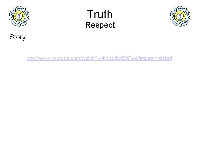 Truth Respect Story: http: //www. youtube. com/watch? v=b 1 ug 9 Vt. E 8