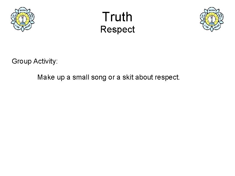 Truth Respect Group Activity: Make up a small song or a skit about respect.