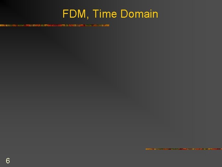 FDM, Time Domain 6 