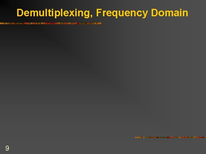 Demultiplexing, Frequency Domain 9 