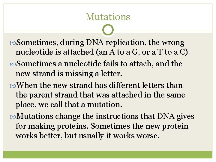 Mutations Sometimes, during DNA replication, the wrong nucleotide is attached (an A to a