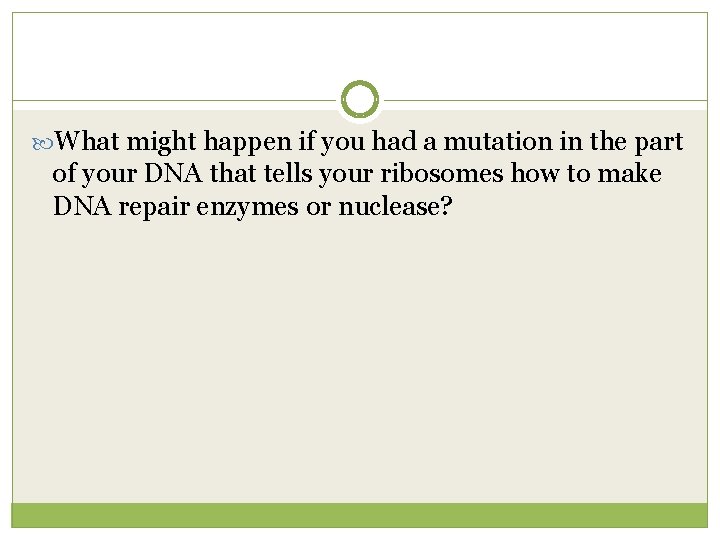  What might happen if you had a mutation in the part of your