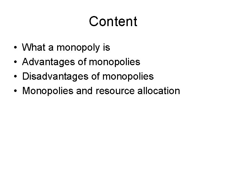 Content • • What a monopoly is Advantages of monopolies Disadvantages of monopolies Monopolies