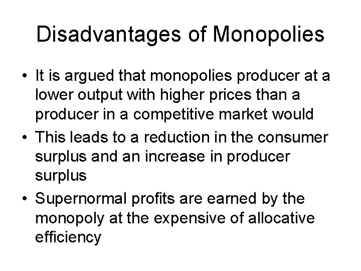 Disadvantages of Monopolies • It is argued that monopolies producer at a lower output Disadvantages of Monopolies • It is argued that monopolies producer at a lower output