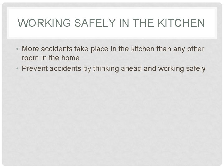 WORKING SAFELY IN THE KITCHEN • More accidents take place in the kitchen than