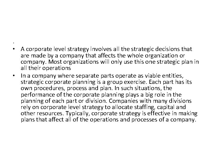 . • A corporate level strategy involves all the strategic decisions that are made