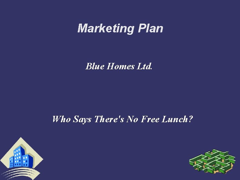 Marketing Plan Blue Homes Ltd. Who Says There's No Free Lunch? 