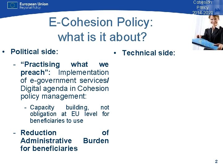 Cohesion Policy 2014 -2020 E-Cohesion Policy: what is it about? • Political side: •