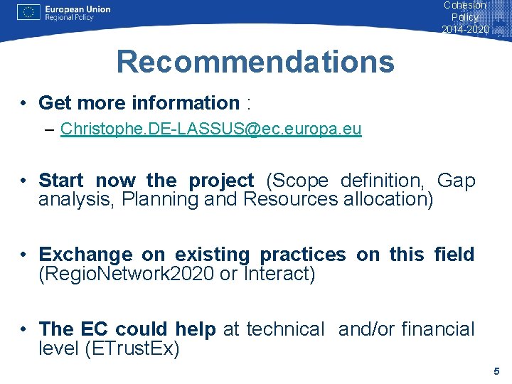 Cohesion Policy 2014 -2020 Recommendations • Get more information : – Christophe. DE-LASSUS@ec. europa.