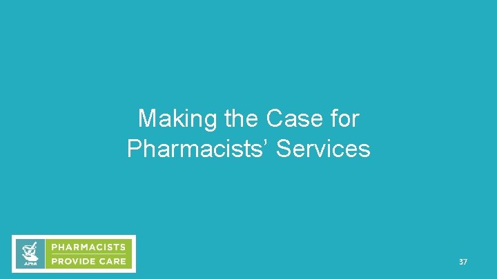 Making the Case for Pharmacists’ Services 37 