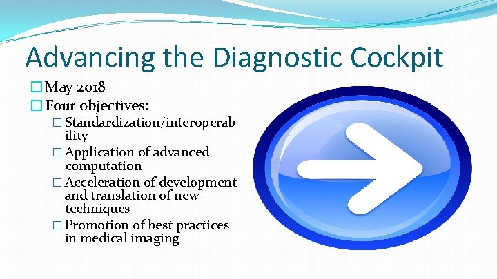 Advancing the Diagnostic Cockpit �May 2018 �Four objectives: � Standardization/interoperab ility � Application of