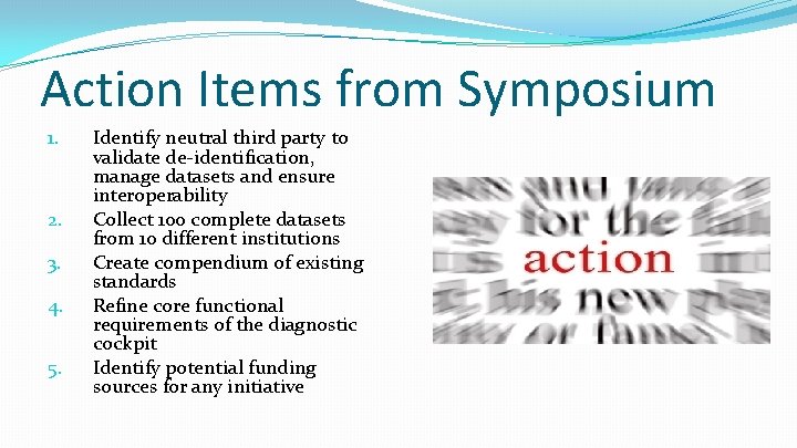 Action Items from Symposium 1. 2. 3. 4. 5. Identify neutral third party to